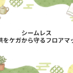 プレイマットは「シームレス」が正解だった。ベビーの転倒も、響く足音も、これ1枚で安心できる理由